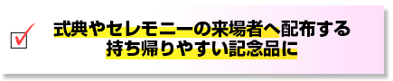 式典やセレモニーの来場者へ配布する持ち帰りやすい記念品に