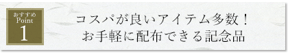 コスパが良いアイテム多数！お手軽に配布できる記念品