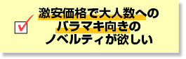 激安価格で大人数へのバラマキ向きのノベルティが欲しい