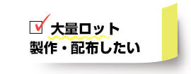 大量ロット製作・配布したい