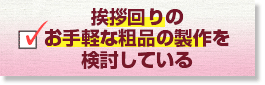 挨拶回りのお手軽な粗品の製作を検討している